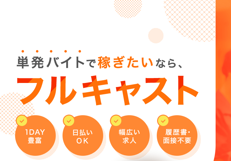 単発バイトで稼ぎたいなら、フルキャスト「1DAY豊富」「日払いOK」「幅広い求人」「履歴書・面接不要」